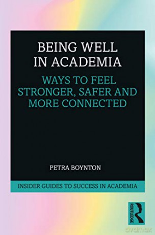 Being Well in Academia: Ways to Feel Stronger, Safer and More Connected (Insider Guides to Success in Academia) - Petra Boynton [KSIĄŻKA]
