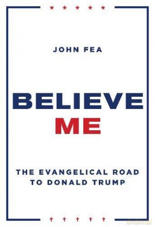 Believe Me: The Evangelical Road to Donald Trump - John Fea [KSIĄŻKA]