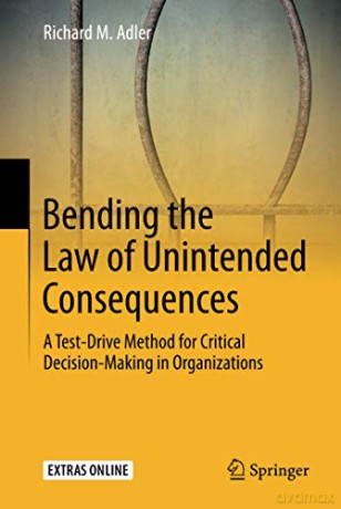 Bending the Law of Unintended Consequences: A Test-Drive Method for Critical Decision-Making in Organizations [KSIĄŻKA]