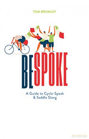 Bespoke: A Guide to Cycle-Speak and Saddle Slang - Tom Bromley [KSIĄŻKA]
