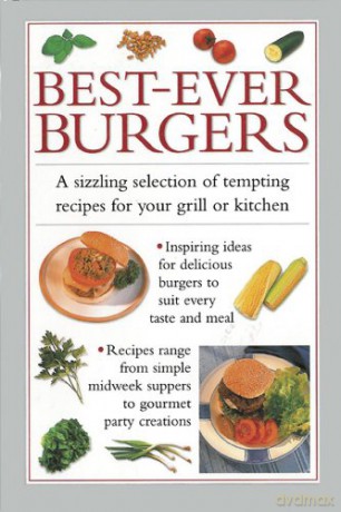 Best-ever Burgers: A Sizzling Selection of Tempting Recipes for Your Grill or Kitchen - Valerie Ferguson [KSIĄŻKA]