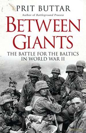 Between Giants: The Battle for the Baltics in World War II - Prit Buttar [KSIĄŻKA]