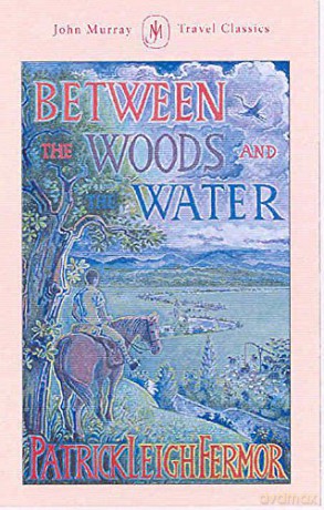 Between the Woods and the Water: On Foot to Constantinople from the Hook of Holland: The Middle Danube to the Iron Gates - Patrick Leigh Fermor [KSIĄŻKA]