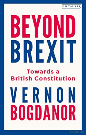 Beyond Brexit: Towards a British Constitution - Vernon Bogdanor [KSIĄŻKA]