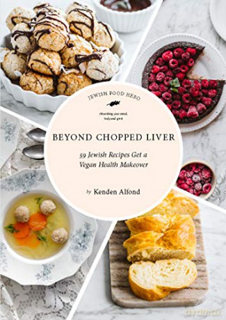 Beyond Chopped Liver: 59 Jewish Recipes Get a Vegan Health Makeover - Kenden Alfond [KSIĄŻKA]