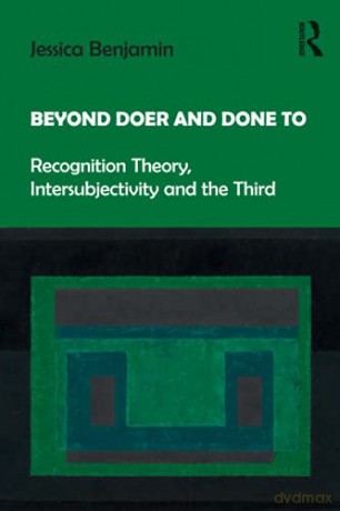 Beyond Doer and Done to: Recognition Theory, Intersubjectivity and the Third - Jessica Benjamin [KSIĄŻKA]