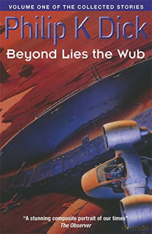 Beyond Lies The Wub: Volume One Of The Collected Stories (Collected Short Stories of Philip K. Dick) - Philip K. Dick [KSIĄŻKA]