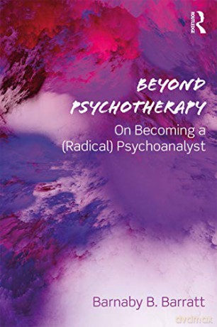 Beyond Psychotherapy: On Becoming a (Radical) Psychoanalyst - Barnaby B. Barratt [KSIĄŻKA]