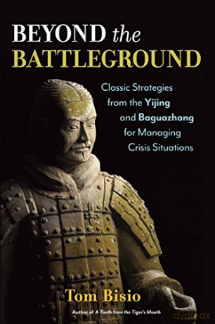 Beyond the Battleground: Classic Strategies from the Yijing and Baguazhang for Managing Crisis Situations - Tom Bisio [KSIĄŻKA]