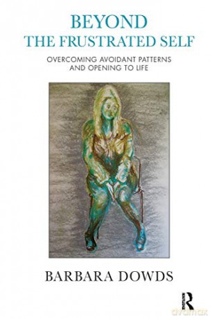 Beyond the Frustrated Self: Overcoming Avoidant Patterns and Opening to Life - Barbara Dowds [KSIĄŻKA]