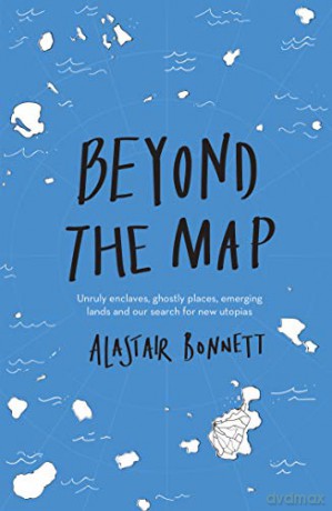 Beyond the Map (from the author of Off the Map): Unruly enclaves, ghostly places, emerging lands and our search for new utopias - Alastair Bonnett [KSIĄŻKA]