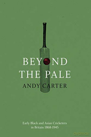 Beyond the Pale: Early Black and Asian Cricketers in Britain 1868-1945 - Andy Carter [KSIĄŻKA]