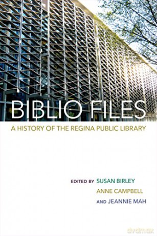 Biblio Files: A History of the Regina Public Library - Susan Birley [KSIĄŻKA]
