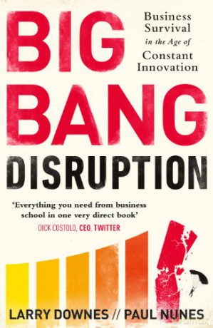 Big Bang Disruption: Business Survival in the Age of Constant Innovation - Larry Downes [KSIĄŻKA]