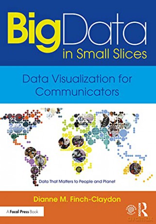Big Data in Small Slices: Data Visualization for Communicators - Dianne M. Finch-Claydon [KSIĄŻKA]