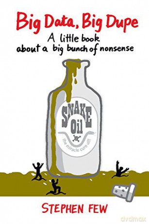 Big Data, Big Dupe: A little book about a big bunch of nonsense - Stephen Few [KSIĄŻKA]