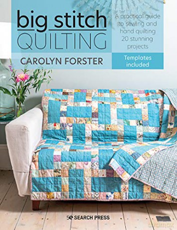 Big Stitch Quilting: A practical guide to sewing and hand quilting 20 stunning projects - Carolyn Forster [KSIĄŻKA]