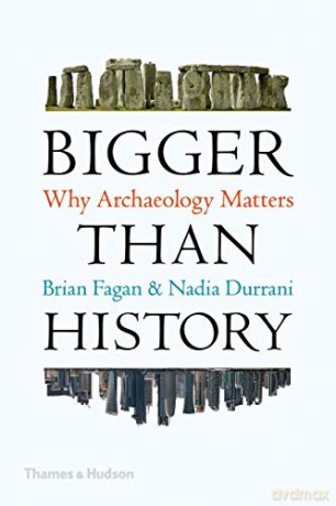 Bigger Than History: Why Archaeology Matters - Nadia Durrani [KSIĄŻKA]