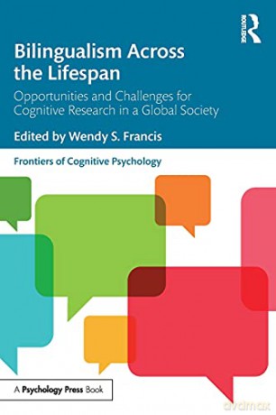 Bilingualism Across the Lifespan: Opportunities and Challenges for Cognitive Research in a Global Society (Frontiers of Cognitive Psychology) - Wendy S. Francis [KSIĄŻKA]