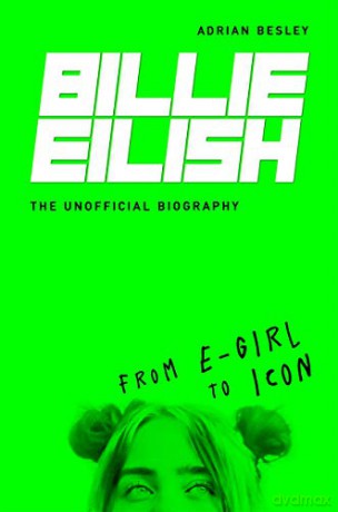 Billie Eilish: From e-girl to Icon: The Unofficial Biography - Adrian Besley [KSIĄŻKA]