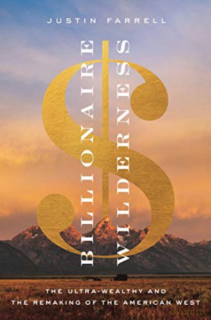Billionaire Wilderness: The Ultra-Wealthy and the Remaking of the American West (Princeton Studies in Cultural Sociology) - Justin Farrell [KSIĄŻKA]