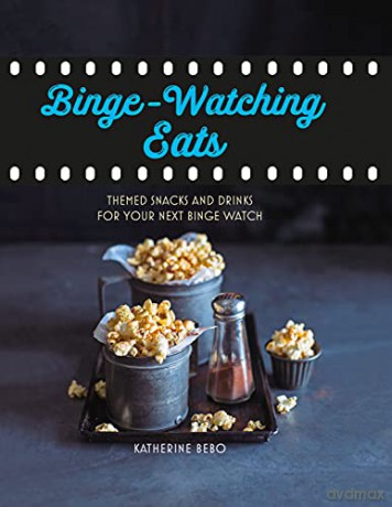 Binge-Watching Eats: Themed snacks and drinks for your next binge watch - Katherine Bebo [KSIĄŻKA]