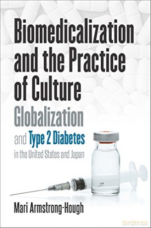 Biomedicalization and the Practice of Culture: Globalization and Type 2 Diabetes in the United States and Japan (Studies in Social Medicine) - Mari Armstrong-Hough [KSIĄŻKA]