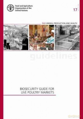 Biosecurity Guide for Live Poultry Markets: 17 (FAO animal production and health guidelines) [KSIĄŻKA]