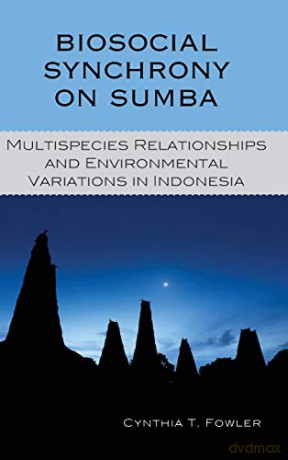 Biosocial Synchrony on Sumba: Multispecies Relationships and Environmental Variations in Indonesia - Cynthia T. Fowler [KSIĄŻKA]