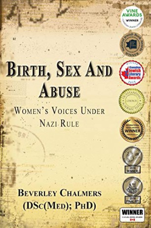 Birth, Sex and Abuse: Women's Voices Under Nazi Rule (Winner: Canadian Jewish Literary Award, CHOICE Outstanding Academic Title and USA National Jewish Book Award) - Beverley Chalmers (DSc(Med); PhD) [KSIĄŻKA]