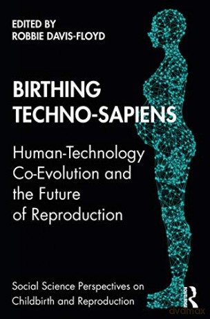 Birthing Techno-Sapiens: Human-Technology Co-Evolution and the Future of Reproduction (Social Science Perspectives on Childbirth and Reproduction) - Robbie Davis-Floyd [KSIĄŻKA]