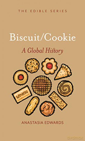 Biscuits and Cookies: A Global History (Edible) - Anastasia Edwards [KSIĄŻKA]