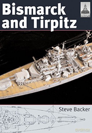 Bismarck and Tirpitz (Shipcraft 10): No. 10 - Steve Backer [KSIĄŻKA]