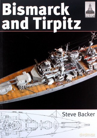 Bismarck and Tirpitz (Shipcraft 10): No. 10 - Steve Backer [KSIĄŻKA]