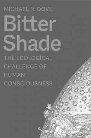 Bitter Shade: The Ecological Challenge of Human Consciousness (Yale Agrarian Studies (YUP)) - Michael R. Dove [KSIĄŻKA]
