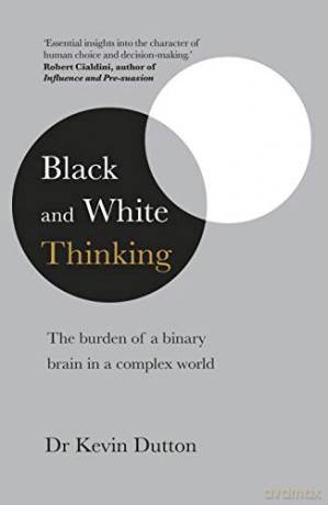 Black and White Thinking: The burden of a binary brain in a complex world - Dr Kevin Dutton [KSIĄŻKA]
