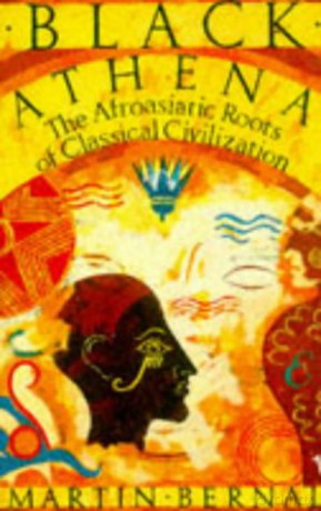 Black Athena: The Afroasiatic Roots of Classical Civilization Volume One:The Fabrication of Ancient Greece 1785-1985 - Martin Bernal [KSIĄŻKA]