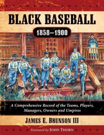 Black Baseball, 1858-1900: A Comprehensive Record of the Teams, Players, Managers, Owners and Umpires - James E. Brunson III [KSIĄŻKA]