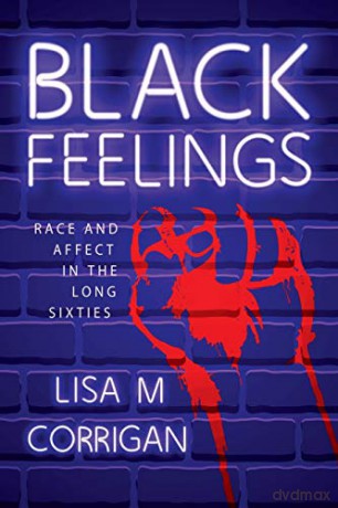 Black Feelings: Race and Affect in the Long Sixties (Race, Rhetoric, and Media Series) - Lisa M. Corrigan [KSIĄŻKA]