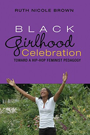 Black Girlhood Celebration; Toward a Hip-Hop Feminist Pedagogy (5) (Mediated Youth) - Ruth Nicole Brown [KSIĄŻKA]