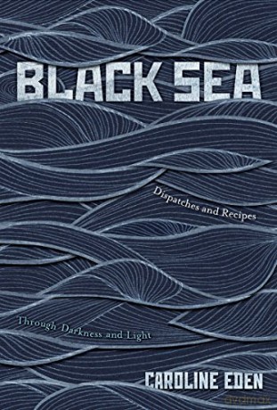 Black Sea: Dispatches and Recipes - Through Darkness and Light - Caroline Eden [KSIĄŻKA]