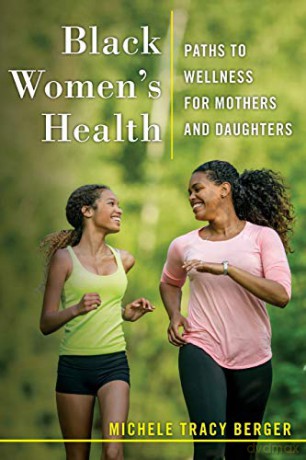 Black Women's Health: Paths to Wellness for Mothers and Daughters - Michele Tracy Berger [KSIĄŻKA]