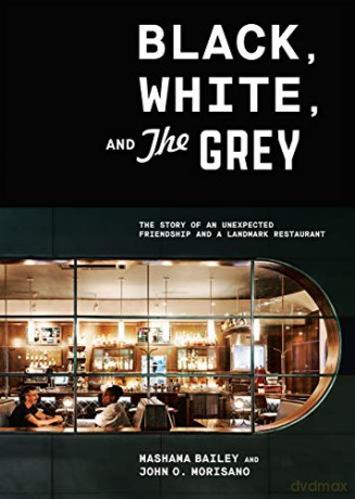 Black, White, and The Grey: The Story of an Unexpected Friendship and a Landmark Restaurant: The Story of an Unexpected Friendship and a Beloved Restaurant - John O. Morisano [KSIĄŻKA]