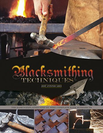 Blacksmithing Techniques: The Basics Explained Step - Jose Antonio Ares [KSIĄŻKA]