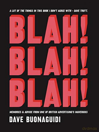 Blah! Blah! Blah!: Memoirs and advice from one of British advertising's mavericks: Memories and advice from one of British advertising's mavericks - Dave Buonaguidi [KSIĄŻKA]