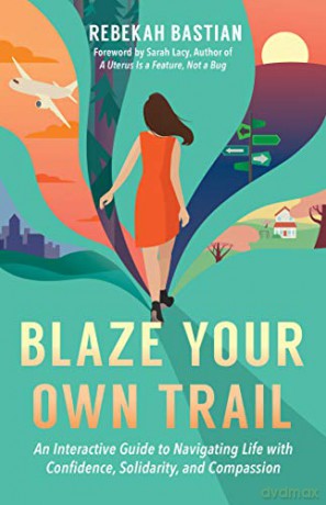 Blaze Your Own Trail: An Interactive Guide to Navigating Life with Confidence, Solidarity and Compassi - Rebekah Bastian [KSIĄŻKA]