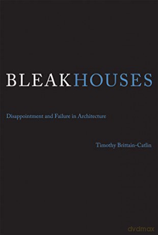 Bleak Houses: Disappointment and Failure in Architecture (The MIT Press) - Timothy J. Brittain-catlin [KSIĄŻKA]