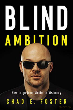 Blind Ambition: How to Go from Victim to Visionary - Chad E. Foster [KSIĄŻKA]