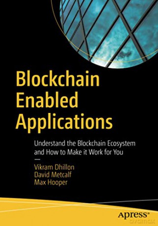 Blockchain Enabled Applications: Understand the Blockchain Ecosystem and How to Make it Work for You - Vikram Dhillon [KSIĄŻKA]