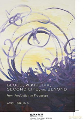 Blogs, Wikipedia, Second Life, and Beyond; From Production to Produsage (45) (Digital Formations) - Axel Bruns [KSIĄŻKA]